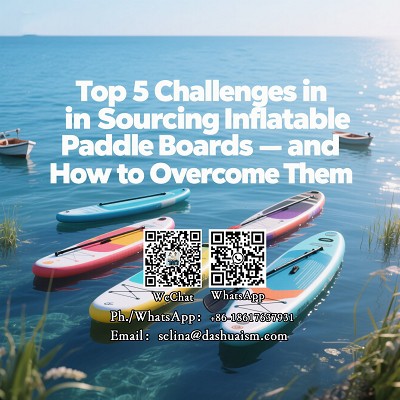 Top 5 Challenges in Sourcing Inflatable Paddle Boards — and How to Overcome Them