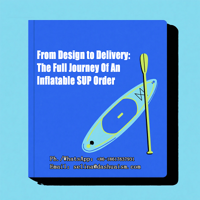 From Design to Delivery: The Full Journey Of An Inflatable SUP Order