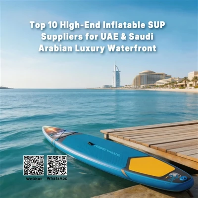 Top 10 High-End Inflatable SUP Suppliers For UAE & Saudi Arabian Luxury Water...