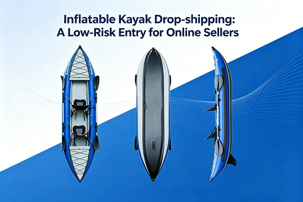 Inflatable Kayak Drop-shipping: A Low-Risk Entry For Online Sellers